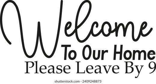 Welcome To Our Home Please Leave By 9