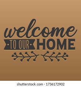 Welcome to our Home, Quote Motivational Design. House Decoration Badge Illustration vector sayings.