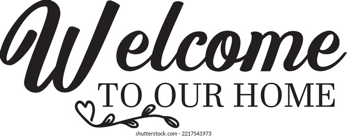 Welcome to our Home, vector, wording design, lettering, beautiful quotes, wall decals, wall artwork, poster design isolated