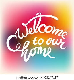 Welcome to our home.Hand drawn tee graphic. Typographic print poster. T shirt hand lettered calligraphic design. Vector illustration.