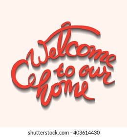 Welcome to our home.Hand drawn tee graphic. Typographic print poster. T shirt hand lettered calligraphic design. Vector illustration.