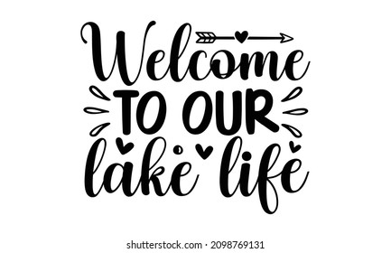 Welcome to our lake life - Printable Vector Design, Lake Sign Symbol Icon vector Design. Illustration for prints on t-shirts and bags, posters, cards. Isolated on white background.