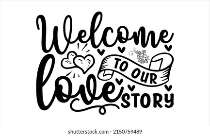  welcome to our love story  -   Lettering design for greeting banners, Mouse Pads, Prints, Cards and Posters, Mugs, Notebooks, Floor Pillows and T-shirt prints design.