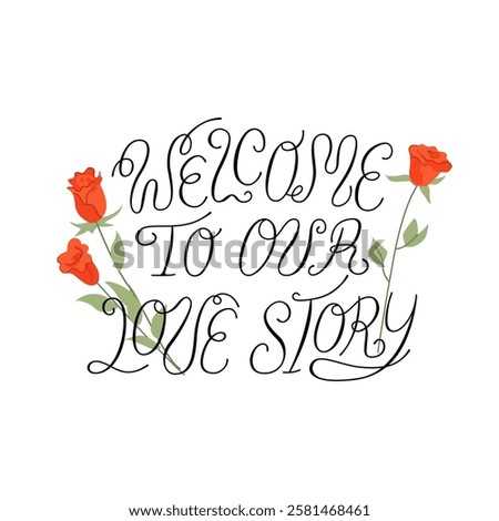 Welcome to our love story vector calligraphy quote with red roses. Hand drawn elegant lettering for valentine's day. wedding holidays