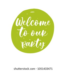 Welcome to our party. Lettering for babies clothes and nursery decorations (bags, posters, invitations, cards, pillows). Brush calligraphy isolated on white background. Overlay for photo album. 

