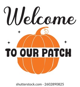 Welcome To Our Patch - Fall Typography T-shirt Design Vector, Autumn season illustration, Happy Fall autumn pumpkin Graphics