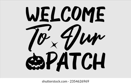 Welcome To Our Patch - Halloween t-shirt design, Hand drawn lettering phrase, Vector illustration, Illustration for prints on t-shirts, bags, posters, cards and Mug. 