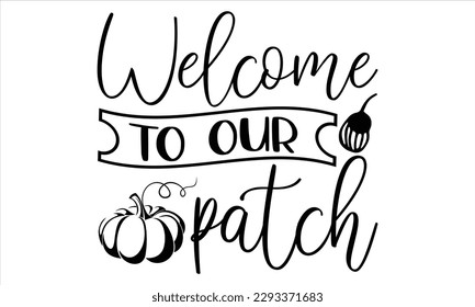 Welcome to our patch  - Summer T Shirt Design, Hand drawn lettering and calligraphy, Cutting Cricut and Silhouette, svg file, poster, banner, flyer and mug.
