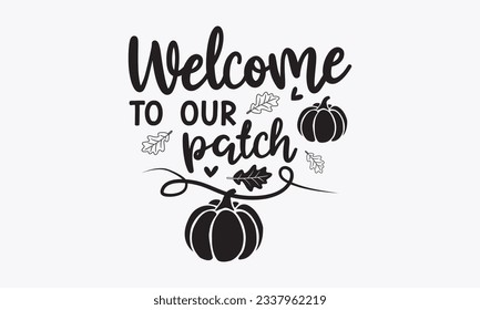 Welcome to our patch svg, Thanksgiving t-shirt design, Funny Fall svg,  EPS, autumn bundle, Pumpkin, Handmade calligraphy vector illustration, Hand written vector sign, Cut File Cricut, Silhouette