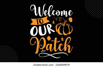 Welcome To Our Patch - Thanks Giving T shirt Design, Hand drawn lettering and calligraphy, Svg Files for Cricut, Instant Download, Illustration for prints on bags, posters