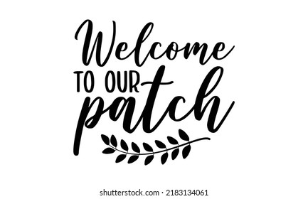 Welcome to our patch- Thanksgiving t-shirt design, SVG Files for Cutting, Handmade calligraphy vector illustration, Calligraphy graphic design, Funny Quote EPS
