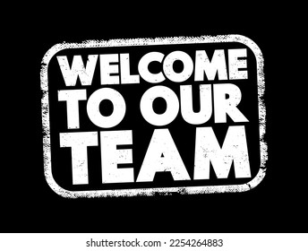 Welcome to Our Team - is a friendly and encouraging greeting used when someone joins a new workplace, group, or organization, text concept stamp