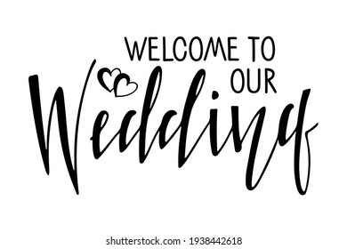 Welcome to our Wedding. Handwritten lettering with hearts. Typography poster on white background. Flat Vector Design wedding card, print, invitation, t-shirt design, wall art. Welcome Wedding sign.