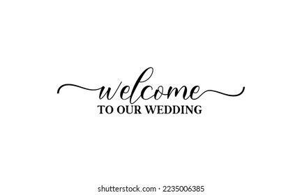 Welcome to our wedding - Lettering design for greeting banners, Mouse Pads, Prints, Cards and Posters, Mugs, Notebooks, Floor Pillows and T-shirt prints design. svg