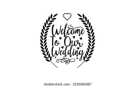 Welcome to our wedding - Lettering design for greeting banners, Mouse Pads, Prints, Cards and Posters, Mugs, Notebooks, Floor Pillows and T-shirt prints design.