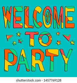 Welcome to party - funny сolorful inscription. For banners, posters and prints on clothing.
