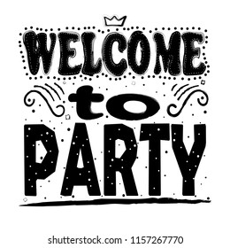 Welcome to party. Hand drawing, isolate, lettering, typography, font processing, scribble. Designed for posters, cards, T-shirts and other products.
