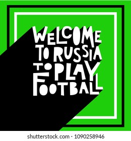 Welcome to Russia to play football. Typography design for football world championship cup