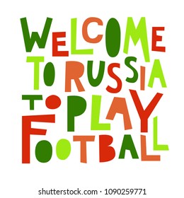 Welcome to Russia to play football. Typography design for football world championship cup