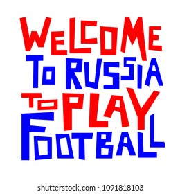 Welcome to Russia to play football. Typography design for football world championship cup