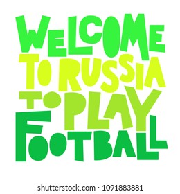 Welcome to Russia to play football. Typography design for football world championship cup