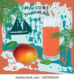 Welcome to the tropics bar - grunge style - realistic mango and a glass of juice - palm branches, sailboat - vector. Poster. Summer rest.