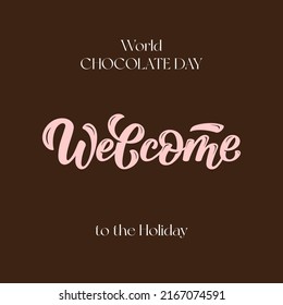 Welcome Vector Lettering Illustration to celebrate world chocolate day on brown background. Template for uniform, cover, poster, invitation, post card, banner, social media