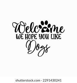 Welcome We Hope You Like Dogs, Welcome SVG, Door Round Svg, Dog Doormat Svg, Dog Lover, Farmhouse Sign Svg, Dog Mom,Welcome Dogs svg