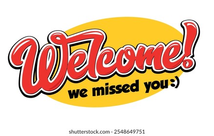 Welcome we missed you! Bright vector typography banner in cartoon style on transparent background