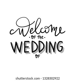 Welcome of the wedding of - Vector hand drawn lettering phrase. Bridal text isolated on white background. For wedding cards and decorations.