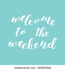 Welcome to the weekend. Brush hand lettering. Inspiring quote. Motivating modern calligraphy. Can be used for photo overlays, posters, clothes, cards and more.