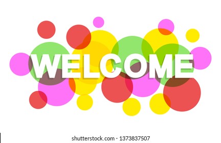 Welcome word with transparent circles on white background. Colorful welcome sign. Word for banner, label, sign design, wallpaper and circle design elements. Creative art banner, vector illustration