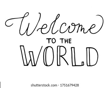 Welcome To The World. Hand Drawn Lettering With Black Letters And Calligraphy. Quote About Parenting, Baby Birth, Anouncement. Vector Illustration Isolated On White Background