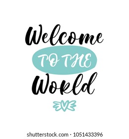 Welcome to the World. Lettering for babies clothes and nursery decorations (bags, posters, invitations, cards, pillows). Brush calligraphy isolated on white background. Overlay for photo album. 
