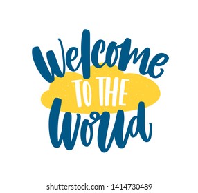 Welcome To The World phrase or message handwritten with elegant cursive calligraphic font or script. Decorative childish design element. Flat modern vector illustration for birthday celebration.