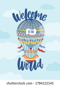 Welcome To The World phrase on greeting card, birthday celebration poster. Vintage hot air balloon flying in sky. Handwritten text for baby shower party. Child design. Flat vector cartoon illustration