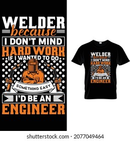 WELDER BECAUSE I DON'T MIND IF I WANTED TO GO SOMETHING EASY I'D BE AN ENGINEER. Welder equipment, tools, background, vector, ribbons, texture. Welder tshirt.