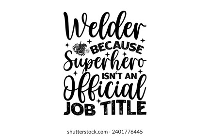 Welder Because Superhero Isn't An Official Job Title- Welder t- shirt design, Handmade calligraphy vector illustration for Cutting Machine, Silhouette Cameo, Cricut, greeting card template with typogr