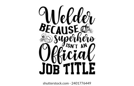 Welder Because Superhero Isn't An Official Job Title- Welder t- shirt design, Handmade calligraphy vector illustration for Cutting Machine, Silhouette Cameo, Cricut, greeting card template with typogr