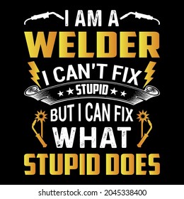 I am a welder i can't fix stupid but i can fix what