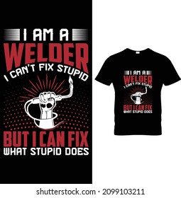 I am Welder I can't Fix Stupid But I can Fix What Stupid Does Welding T-Shirt Design