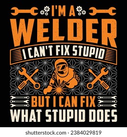 I'M A WELDER I CAN'T FIX STUPID BUT I CAN FIX WHAT STUPID DOES Welder Funny Welding T-Shirt Design Vector Graphic