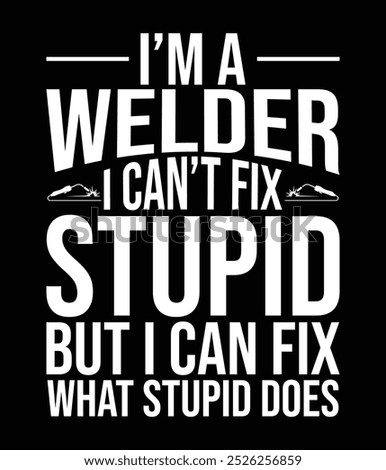 I'm a welder I can't fix stupid but I can fix what stupid does (White Design) eps.