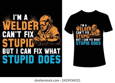 I am welder can't fix stupid typography t-shirt design