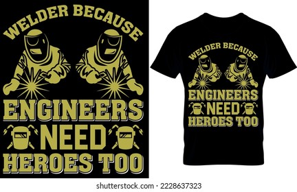 Welder creative t-shirt design vector. welder because engineers.
Typography graphic tshirt design. Welders apparel. 
print template for t shirt. 
Welder saying t-shirt style poster, banner, gift.