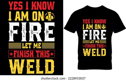 Welder creative t-shirt design vector. yes i know i am on fire let me finish this weld.
Typography graphic tshirt design. Welders apparel. 
print template for t shirt. 