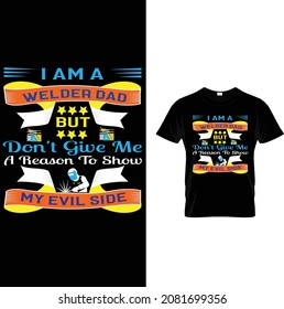 welder custom t-shirt design.i am a welder dad but don't give me a reason to show my evil side.