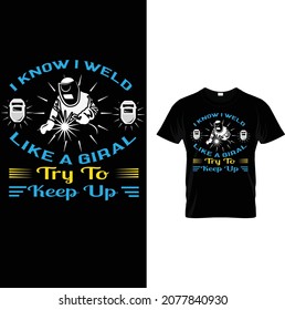 welder custom t-shirt design.i know i weld like a giral try to keep up.