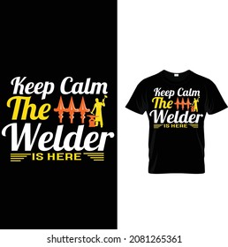 welder custom t-shirt design.keep calm the welder is here.