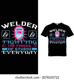 welder custom t-shirt design.welder fighting the forces of stupid everyday.